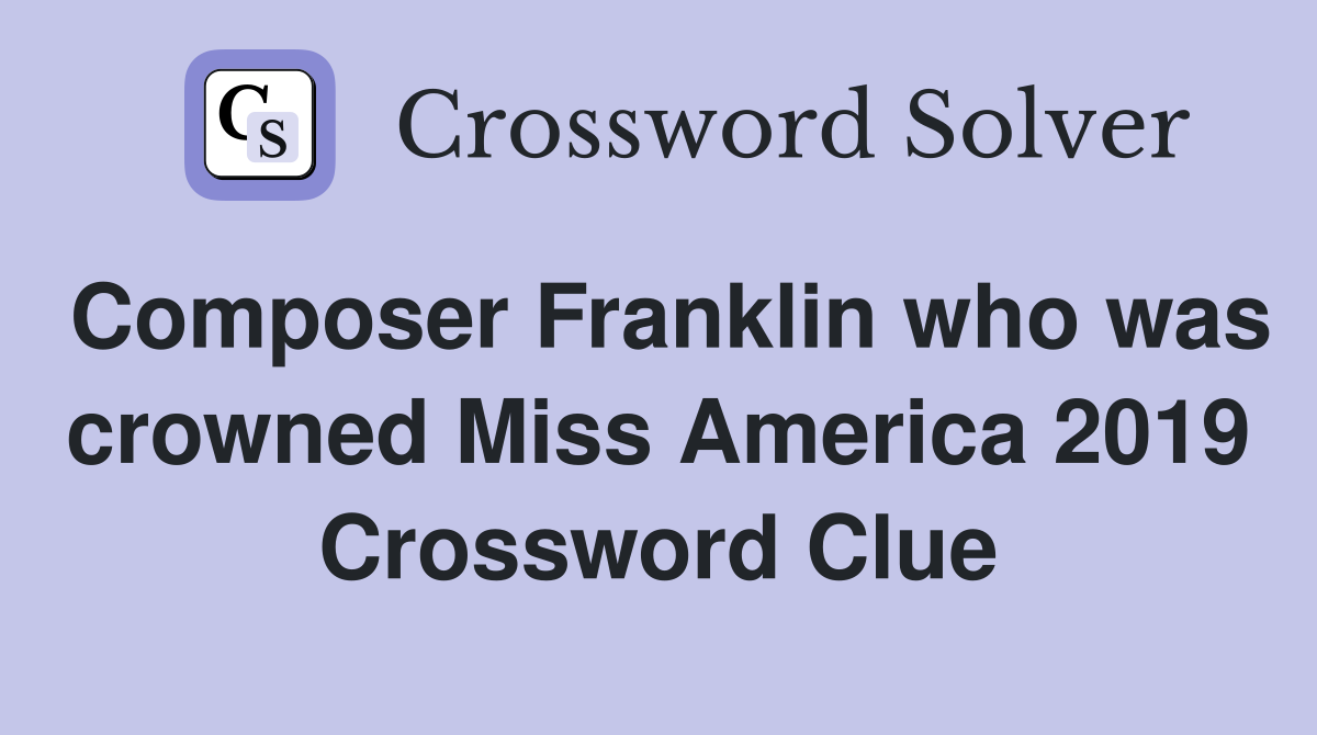 Composer Franklin who was crowned Miss America 2019 - Crossword Clue